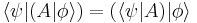  \lang \psi| (A |\phi\rang) = (\lang \psi|A)|\phi\rang