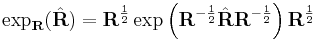 \exp_{\mathbf{R}}(\hat{\mathbf{R}}) =\mathbf{R}^{\frac{1}{2}}\exp\left(\mathbf{R}^{-\frac{1}{2}}\hat{\mathbf{R}}\mathbf{R}^{-\frac{1}{2}}\right)\mathbf{R}^{\frac{1}{2}}