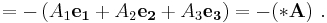 =-\left( A_1 \mathbf{e_1} %2B A_2 \mathbf{e_2} %2B A_3  \mathbf{e_3} \right) = - (* \mathbf A )\ . 