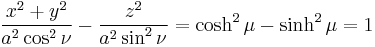 
\frac{x^{2} %2B y^{2}}{a^{2} \cos^{2} \nu} - 
\frac{z^{2}}{a^{2} \sin^{2} \nu} = \cosh^{2} \mu - \sinh^{2} \mu = 1
