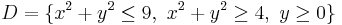 D = \{ x^2 %2B y^2 \le 9, \ x^2 %2B y^2 \ge 4, \ y \ge 0 \}