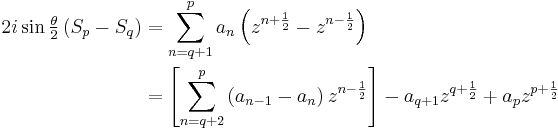 
\begin{align}
2i\sin{\textstyle \frac{\theta}{2}}\left(S_p - S_q\right) & = 
\sum_{n=q%2B1}^p a_n \left(z^{n%2B\frac{1}{2}} - z^{n-\frac{1}{2}}\right)\\
& = \left[\sum_{n=q%2B2}^p \left(a_{n-1} - a_n\right) z^{n-\frac{1}{2}}\right] -
a_{q%2B1}z^{q%2B\frac{1}{2}} %2B a_pz^{p%2B\frac{1}{2}}\,
\end{align}
