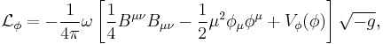 
{\mathcal L}_\phi=-\frac{1}{4\pi}\omega\left[\frac{1}{4}B^{\mu\nu}B_{\mu\nu}-\frac{1}{2}\mu^2\phi_\mu\phi^\mu%2BV_\phi(\phi)\right]\sqrt{-g},
