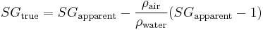 SG_\text{true} = SG_\text{apparent} - {\rho_\text{air} \over \rho_\text{water} }(SG_\text{apparent}-1)