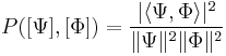 P([\Psi],[\Phi]) = \frac{|\langle \Psi,\Phi\rangle|^2}{\lVert\Psi\rVert^2 \lVert\Phi\rVert^2}