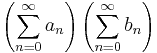 \left(\sum_{n=0}^\infty a_n\right) \left(\sum_{n=0}^\infty b_n\right)