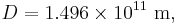 D = 1.496 \times 10^{11} \ \mathrm{m},