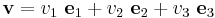 
  \mathbf{v} = v_1~\mathbf{e}_1 %2B v_2~\mathbf{e}_2 %2B v_3~\mathbf{e}_3
 