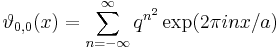 
\vartheta_{0,0}(x) = \sum_{n=-\infty}^\infty q^{n^2} \exp (2 \pi i n x/a)
