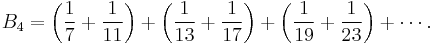 B_4 = \left(\frac{1}{7} %2B \frac{1}{11}\right) %2B \left(\frac{1}{13} %2B \frac{1}{17}\right) %2B \left(\frac{1}{19} %2B \frac{1}{23}\right) %2B \cdots.