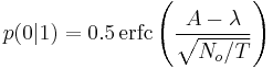  p(0|1) = 0.5\, \operatorname{erfc}\left(\frac{A-\lambda}{\sqrt{N_o/T}}\right)