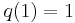 
q(1)=1 