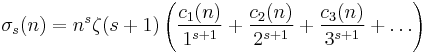 
\sigma_s(n)=
n^s
\zeta(s%2B1)
\left(
\frac{c_1(n)}{1^{s%2B1}}%2B
\frac{c_2(n)}{2^{s%2B1}}%2B
\frac{c_3(n)}{3^{s%2B1}}%2B
\dots
\right)
