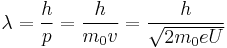 \lambda=\frac{h}{p}=\frac{h}{m_0v}=\frac{h}{\sqrt{2m_0eU}}