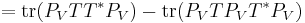 = \operatorname{tr}(P_VTT^*P_V)
- \operatorname{tr}(P_VTP_VT^*P_V)