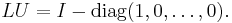 LU = I - \operatorname{diag}(1,0,\ldots, 0).