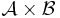 \mathcal{A} \times \mathcal{B}