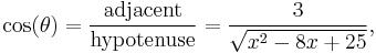 \cos(\theta) =  {\text{adjacent} \over \text{hypotenuse}} = {3 \over \sqrt{x^2 - 8x %2B 25}},