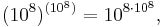 (10^8)^{(10^8)}=10^{8\cdot 10^8},