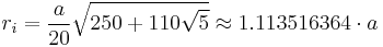 r_i = \frac{a}{20} \sqrt{250 %2B110\sqrt{5}} \approx 1.113516364 \cdot a 