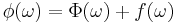 \phi(\omega)=\Phi(\omega)%2B f(\omega)