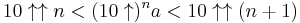 10 \uparrow\uparrow n < (10\uparrow)^n a < 10 \uparrow\uparrow (n%2B1)