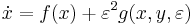 \dot{x} = f(x) %2B \varepsilon^2 g(x,y,\varepsilon)