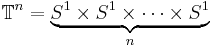 \mathbb{T}^n = \underbrace{S^1 \times S^1 \times \cdots \times S^1}_n