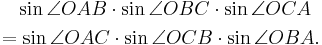 
\begin{align}
& {} \quad \sin\angle OAB\cdot\sin\angle OBC\cdot\sin\angle OCA \\
& = \sin\angle OAC\cdot\sin\angle OCB\cdot\sin\angle OBA.
\end{align}
