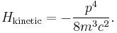 H_{\mathrm{kinetic}}=-\frac{p^{4}}{8m^{3}c^{2}}.