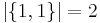 \left|\{1,1\}\right|=2 \,