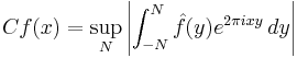  Cf(x) = \sup_N\left|\int_{-N}^N \hat f(y)e^{2\pi i xy} \, dy\right|