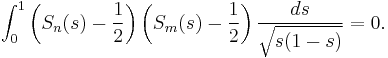 \int_0^1 \left(S_n(s) - {1 \over 2}\right) \left(S_m(s) - {1 \over 2}\right){ds \over \sqrt{s(1-s)}}=0.