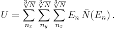 U = \sum_{n_x}^{\sqrt[3]{N}}\sum_{n_y}^{\sqrt[3]{N}}\sum_{n_z}^{\sqrt[3]{N}}E_n\,\bar{N}(E_n)\,.