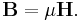 \mathbf{B} = \mu \mathbf{H}.