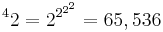 ^4 2 = 2^{2^{2^{2}}} = 65,536