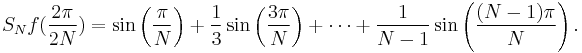 S_N f(\frac{2\pi}{2N}) = \sin\left(\frac{\pi}{N}\right) %2B \frac{1}{3} \sin\left(\frac{3\pi}{N}\right)
%2B \cdots %2B \frac{1}{N-1} \sin\left( \frac{(N-1)\pi}{N} \right).