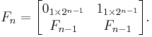 
F_n=\begin{bmatrix}
0_{1\times 2^{n-1}} & 1_{1\times 2^{n-1}} \\
F_{n-1}             & F_{n-1}             \end{bmatrix}.
