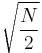 \sqrt{\frac{N}{2}}