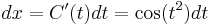  dx = C'(t)dt = \cos(t^2) dt \,