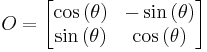   
O =  \begin{bmatrix}
  \cos \left( \theta \right) & -\sin \left( \theta \right) \\ \sin \left( \theta \right) & \cos \left( \theta \right)
\end{bmatrix} 
    