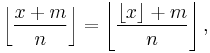 \left\lfloor\frac{x%2Bm}{n}\right\rfloor = \left\lfloor\frac{\lfloor x\rfloor %2Bm}{n}\right\rfloor,
