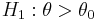 H_1: \theta > \theta_0