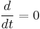  \frac{d}{dt}=0 