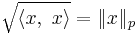 \sqrt{\langle x,\ x \rangle} =\|x\|_p