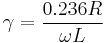 \gamma = \frac{0.236R}{\omega L}