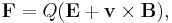 \mathbf{F} = Q (\mathbf{E} %2B \mathbf{v} \times \mathbf{B}),