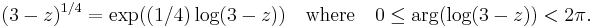  (3-z)^{1/4} = \exp((1/4) \log(3-z))
\quad \mbox{where} \quad
0 \le \arg(\log(3-z)) < 2\pi. 