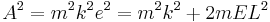 
A^2 = m^2 k^2 e^{2} = m^2 k^2 %2B 2 m E L^2
