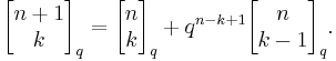 
\begin{bmatrix}
n%2B1\\
k
\end{bmatrix}_q
=
\begin{bmatrix}
n\\
k
\end{bmatrix}_q
%2B
q^{n-k%2B1}
\begin{bmatrix}
n\\
k-1
\end{bmatrix}_q.
